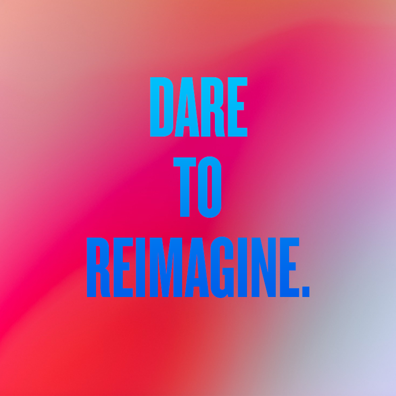 dare to reimagine